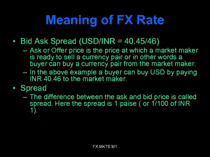 Meaning of FX Rate • Bid Ask Spread (USD/INR = 40. 45/46) – Ask