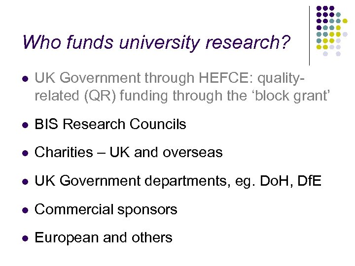 Who funds university research? l UK Government through HEFCE: qualityrelated (QR) funding through the