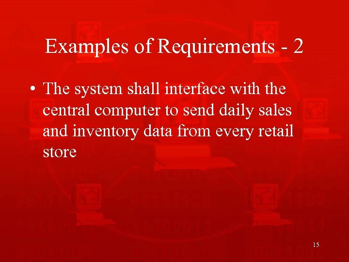 Examples of Requirements - 2 • The system shall interface with the central computer