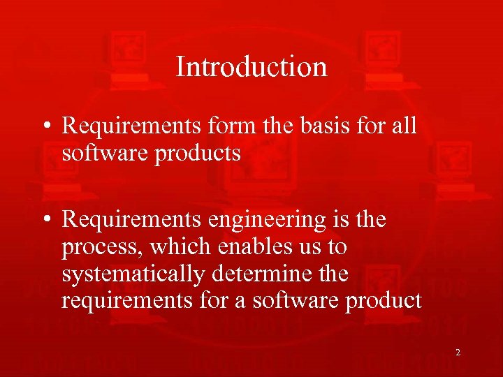 Introduction • Requirements form the basis for all software products • Requirements engineering is