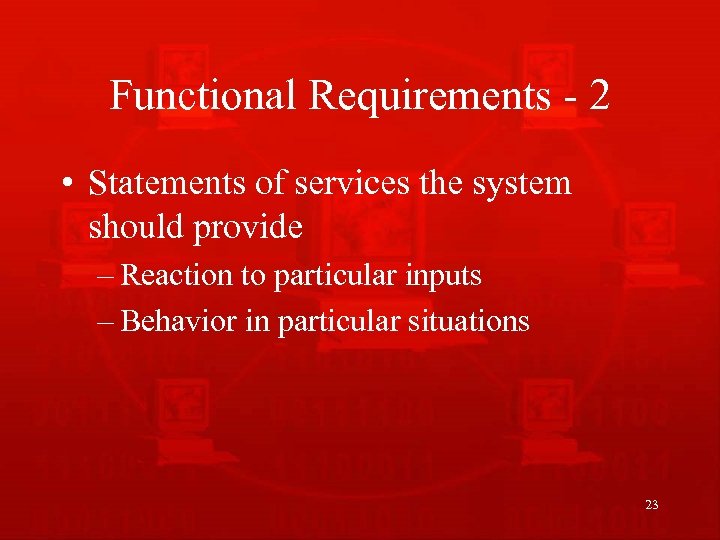 Functional Requirements - 2 • Statements of services the system should provide – Reaction