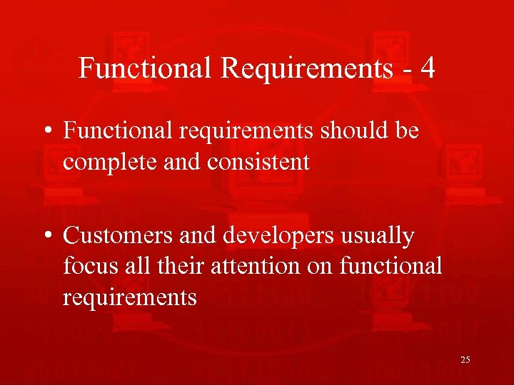 Functional Requirements - 4 • Functional requirements should be complete and consistent • Customers