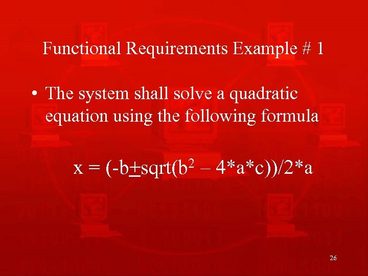 Functional Requirements Example # 1 • The system shall solve a quadratic equation using