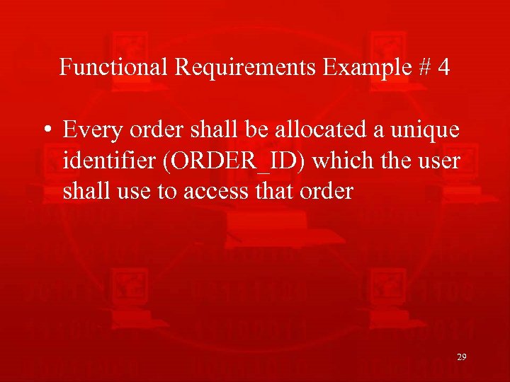 Functional Requirements Example # 4 • Every order shall be allocated a unique identifier