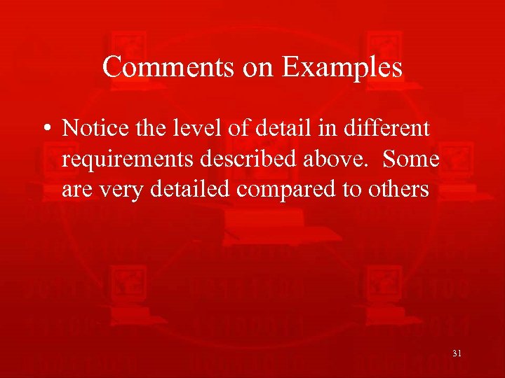 Comments on Examples • Notice the level of detail in different requirements described above.
