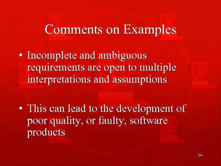 Comments on Examples • Incomplete and ambiguous requirements are open to multiple interpretations and