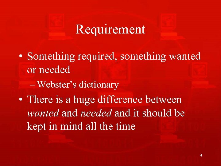 Requirement • Something required, something wanted or needed – Webster’s dictionary • There is