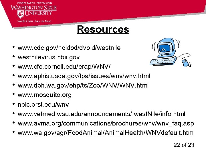 Resources • • • www. cdc. gov/ncidod/dvbid/westnilevirus. nbii. gov www. cfe. cornell. edu/erap/WNV/ www.