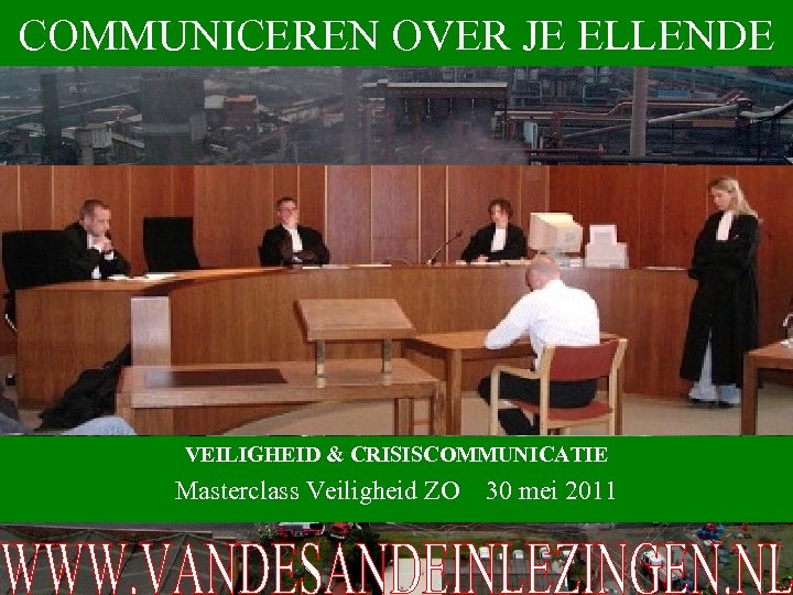 COMMUNICEREN OVER JE ELLENDE VEILIGHEID & CRISISCOMMUNICATIE Masterclass Veiligheid ZO 30 mei 2011 