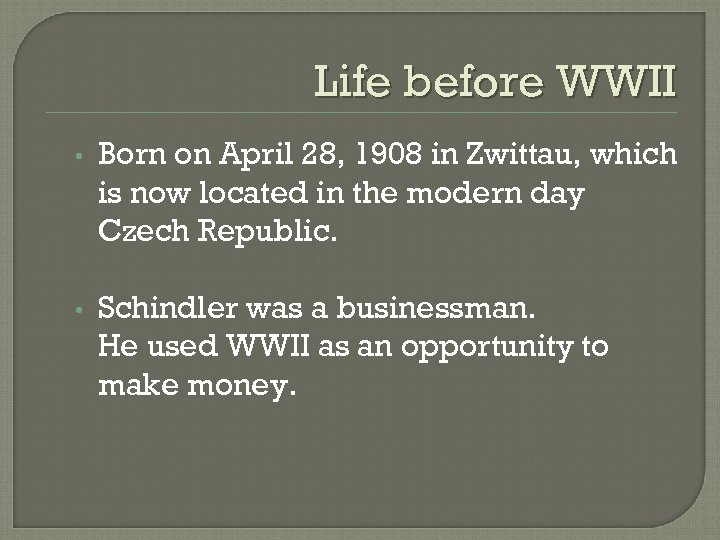 Life before WWII • Born on April 28, 1908 in Zwittau, which is now