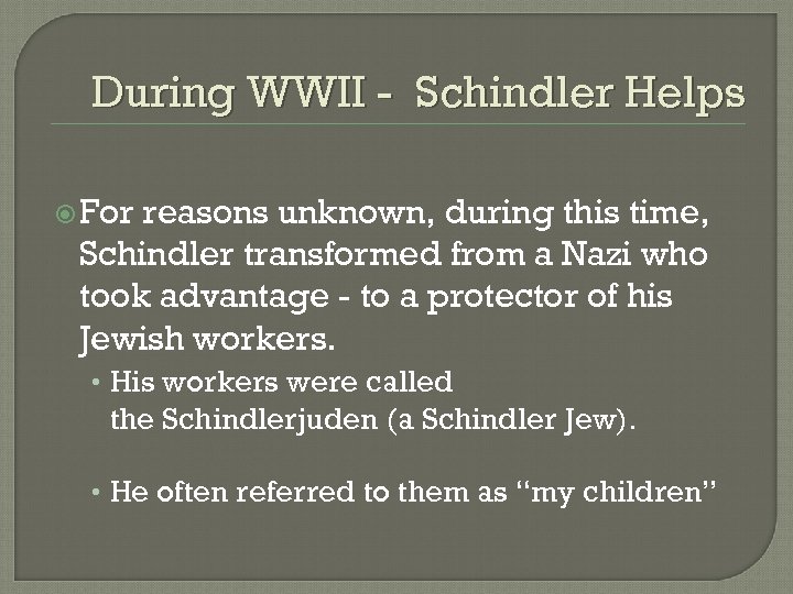 During WWII - Schindler Helps For reasons unknown, during this time, Schindler transformed from