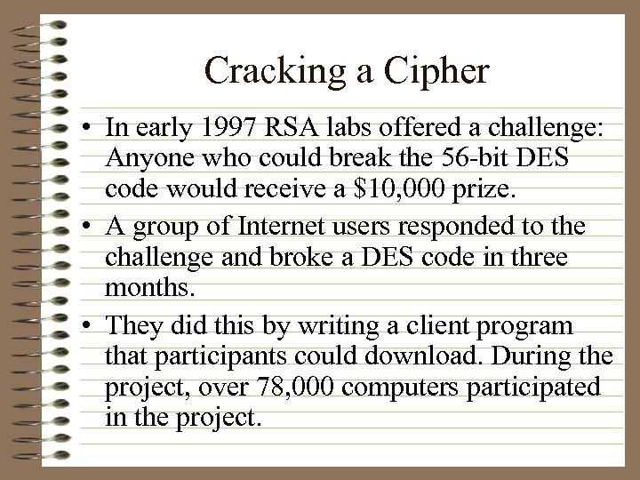 Cracking a Cipher • In early 1997 RSA labs offered a challenge: Anyone who