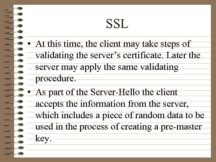 SSL • At this time, the client may take steps of validating the server’s
