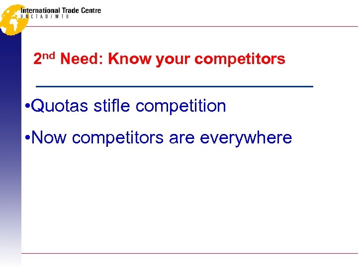 2 nd Need: Know your competitors • Quotas stifle competition • Now competitors are