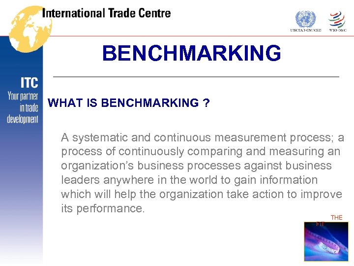 BENCHMARKING WHAT IS BENCHMARKING ? A systematic and continuous measurement process; a process of