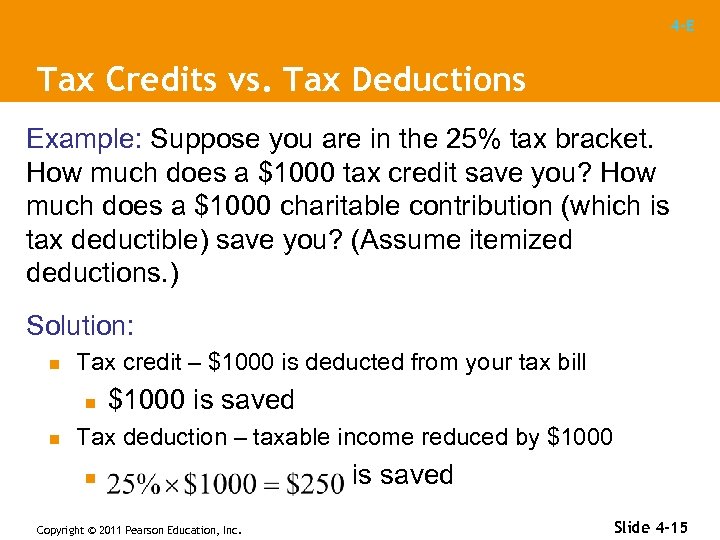 4 -E Tax Credits vs. Tax Deductions Example: Suppose you are in the 25%