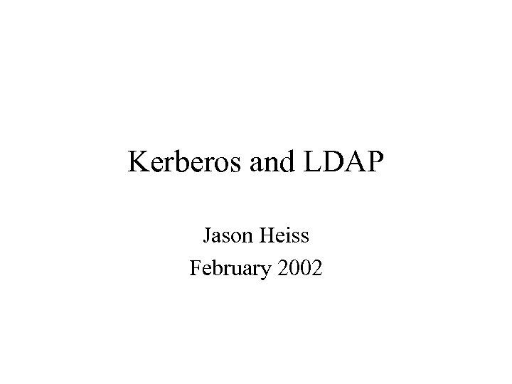 Kerberos and LDAP Jason Heiss February 2002 