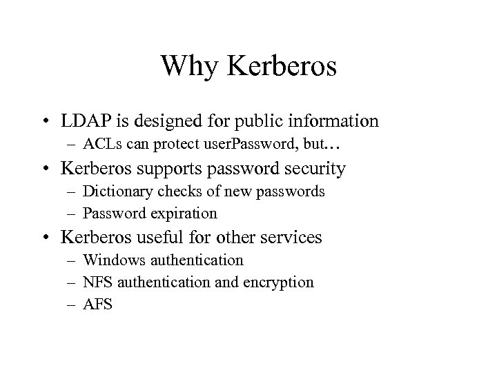 Why Kerberos • LDAP is designed for public information – ACLs can protect user.