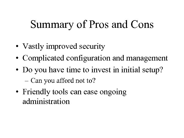 Summary of Pros and Cons • Vastly improved security • Complicated configuration and management