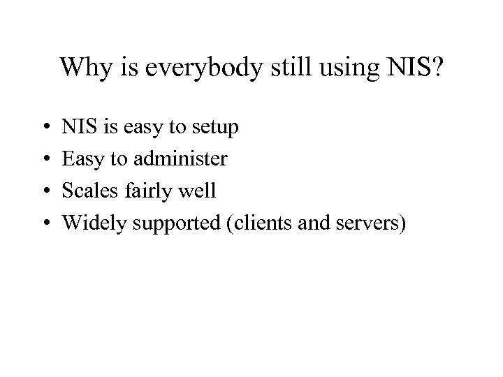Why is everybody still using NIS? • • NIS is easy to setup Easy