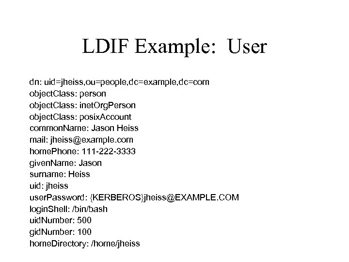 LDIF Example: User dn: uid=jheiss, ou=people, dc=example, dc=com object. Class: person object. Class: inet.