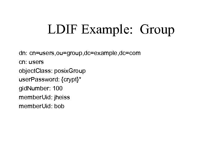 LDIF Example: Group dn: cn=users, ou=group, dc=example, dc=com cn: users object. Class: posix. Group
