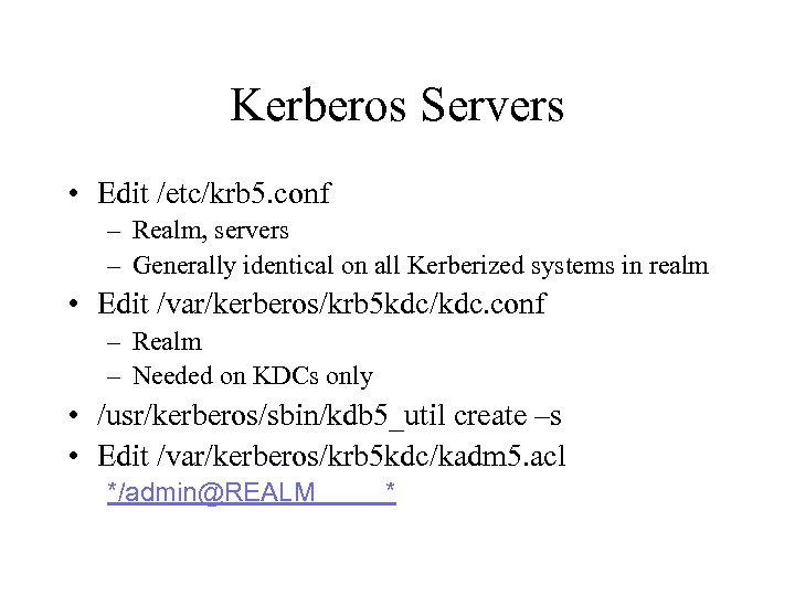 Kerberos Servers • Edit /etc/krb 5. conf – Realm, servers – Generally identical on
