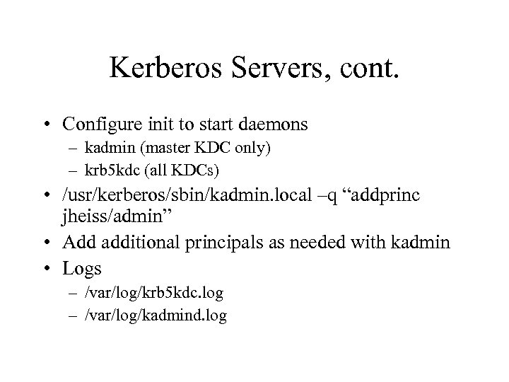 Kerberos Servers, cont. • Configure init to start daemons – kadmin (master KDC only)