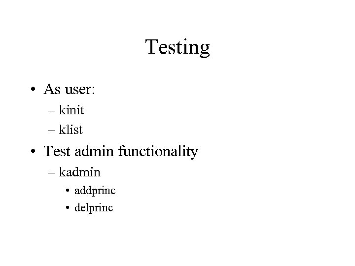 Testing • As user: – kinit – klist • Test admin functionality – kadmin