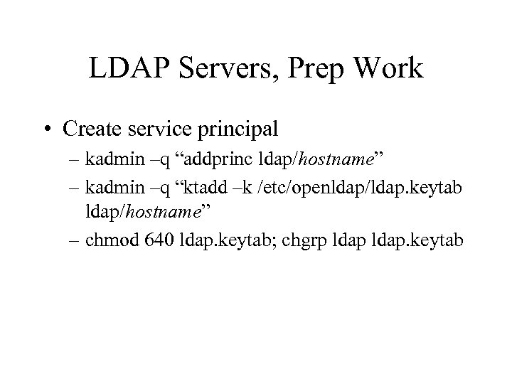LDAP Servers, Prep Work • Create service principal – kadmin –q “addprinc ldap/hostname” –