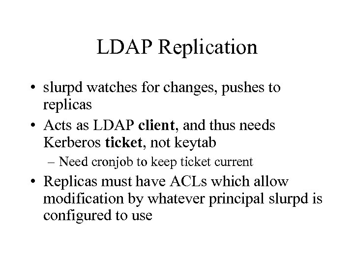 LDAP Replication • slurpd watches for changes, pushes to replicas • Acts as LDAP