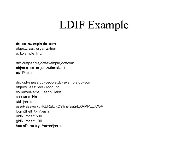 LDIF Example dn: dc=example, dc=com objectclass: organization o: Example, Inc. dn: ou=people, dc=example, dc=com