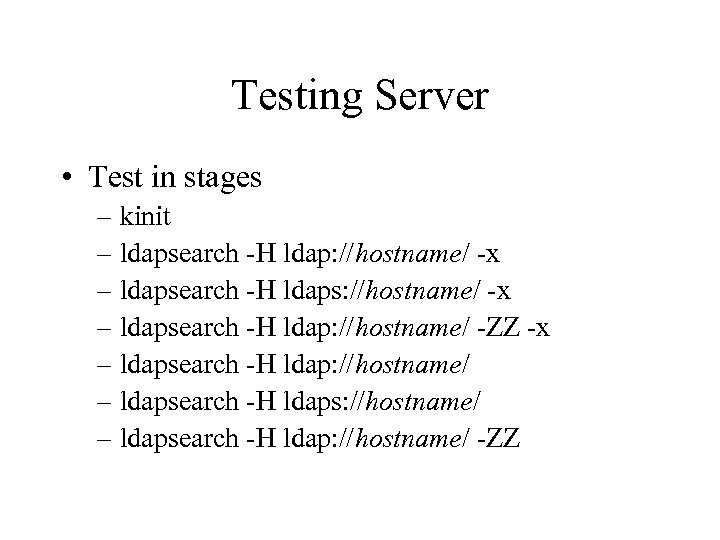 Testing Server • Test in stages – kinit – ldapsearch -H ldap: //hostname/ -x