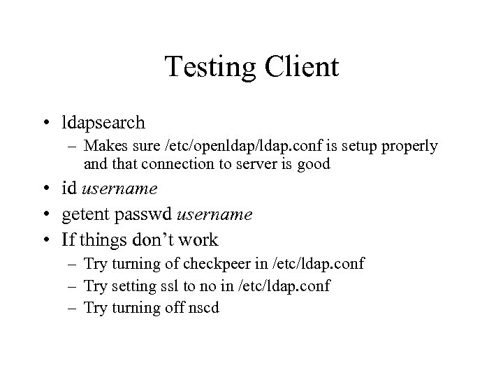 Testing Client • ldapsearch – Makes sure /etc/openldap/ldap. conf is setup properly and that
