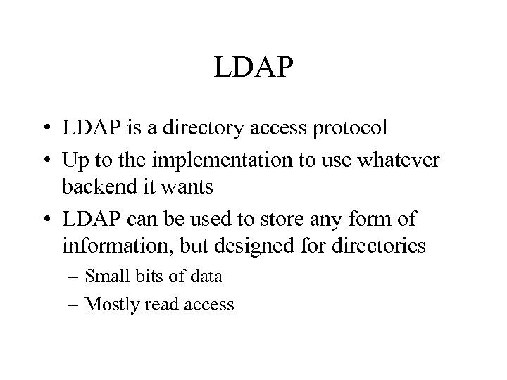 LDAP • LDAP is a directory access protocol • Up to the implementation to