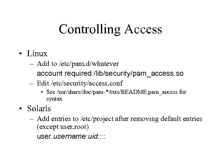 Controlling Access • Linux – Add to /etc/pam. d/whatever account required /lib/security/pam_access. so –
