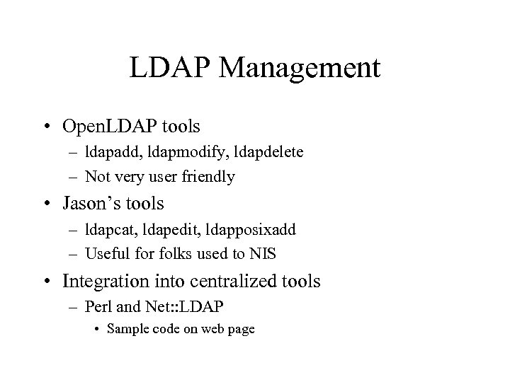 LDAP Management • Open. LDAP tools – ldapadd, ldapmodify, ldapdelete – Not very user