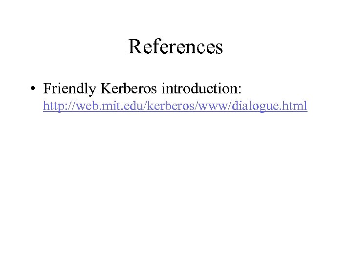 References • Friendly Kerberos introduction: http: //web. mit. edu/kerberos/www/dialogue. html 