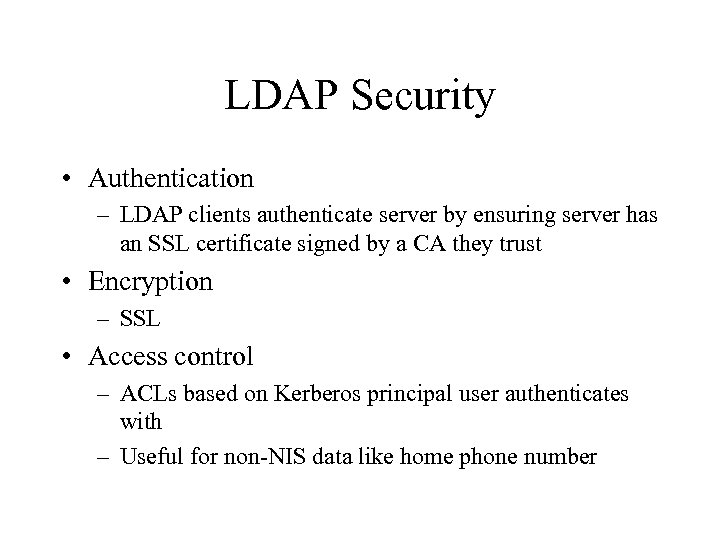 LDAP Security • Authentication – LDAP clients authenticate server by ensuring server has an