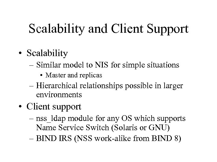 Scalability and Client Support • Scalability – Similar model to NIS for simple situations