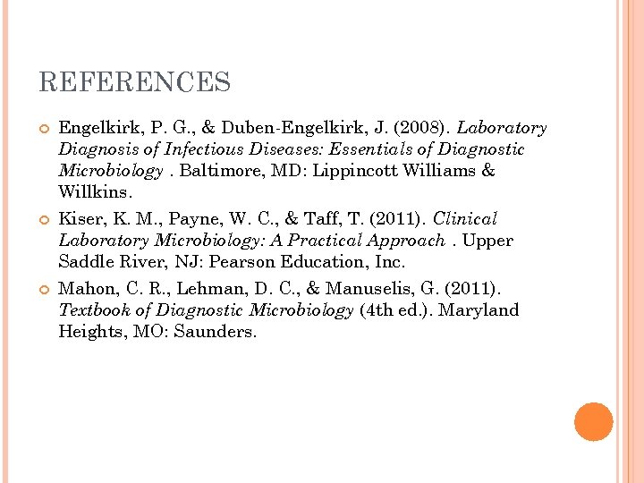 REFERENCES Engelkirk, P. G. , & Duben-Engelkirk, J. (2008). Laboratory Diagnosis of Infectious Diseases: