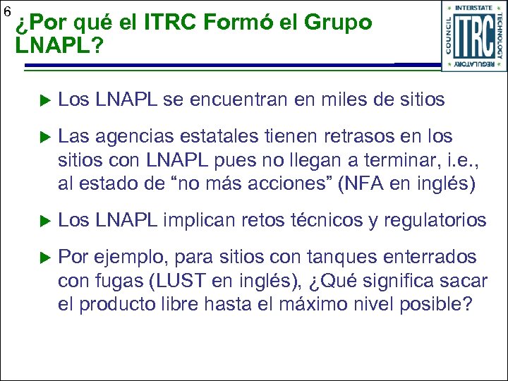 6 ¿Por qué el ITRC Formó el Grupo LNAPL? u Los LNAPL se encuentran
