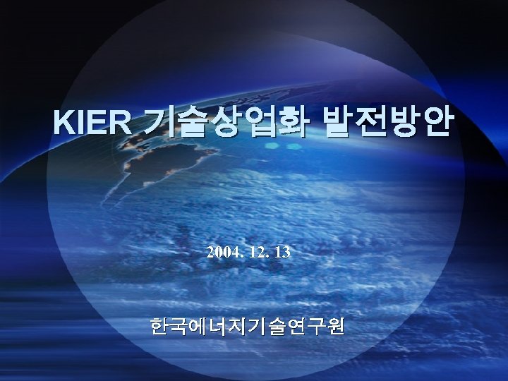 KIER 기술상업화 발전방안 2004. 12. 13 한국에너지기술연구원 