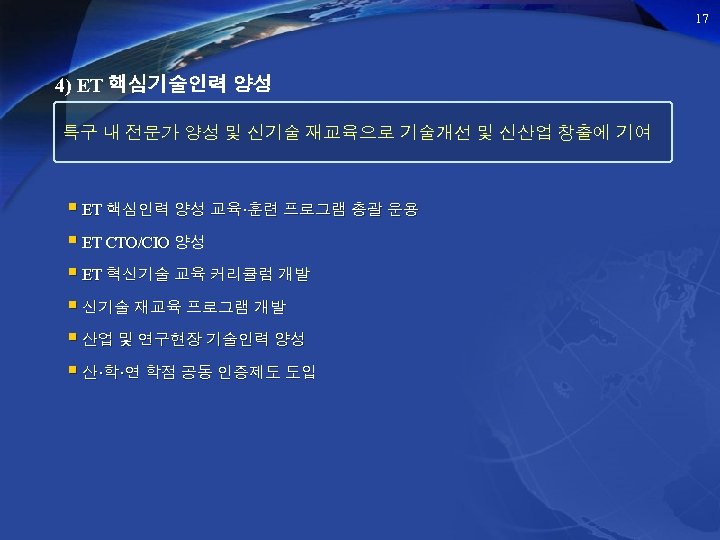 17 4) ET 핵심기술인력 양성 특구 내 전문가 양성 및 신기술 재교육으로 기술개선 및