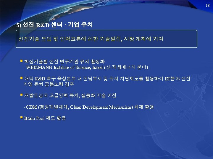 18 5) 선진 R&D 센터 · 기업 유치 선진기술 도입 및 인력교류에 의한 기술발전,