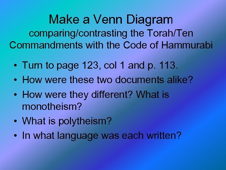 Make a Venn Diagram comparing/contrasting the Torah/Ten Commandments with the Code of Hammurabi •