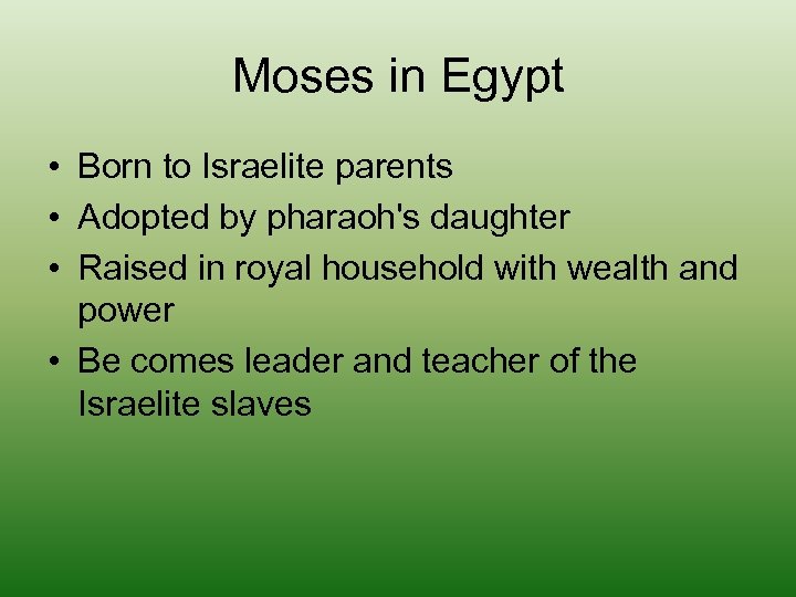 Moses in Egypt • Born to Israelite parents • Adopted by pharaoh's daughter •