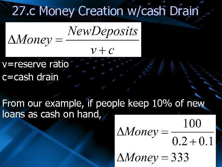 27. c Money Creation w/cash Drain v=reserve ratio c=cash drain From our example, if