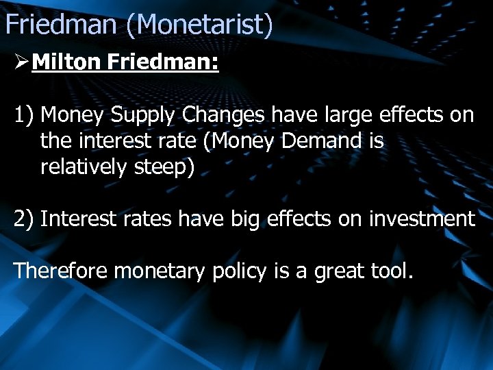 Friedman (Monetarist) Ø Milton Friedman: 1) Money Supply Changes have large effects on the