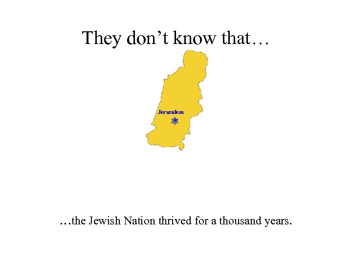 They don’t know that… Jerusalem …the Jewish Nation thrived for a thousand years. 